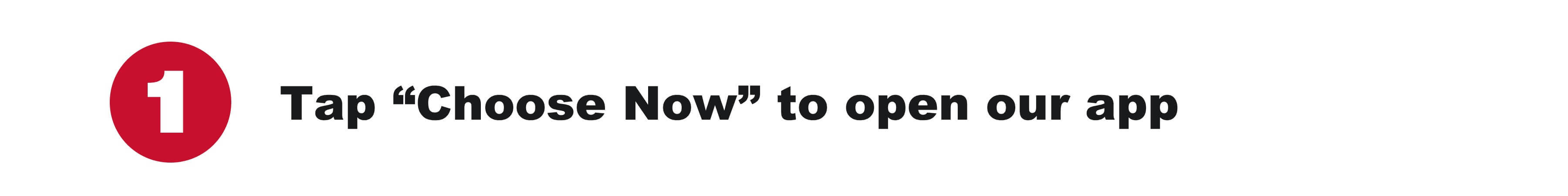 1. Tap “Choose Now” to open our app