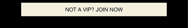 Not A VIP? Join Now
