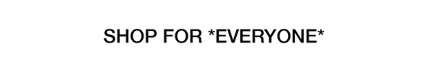 Shop For *Everyone