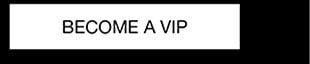 BECOME A VIP
