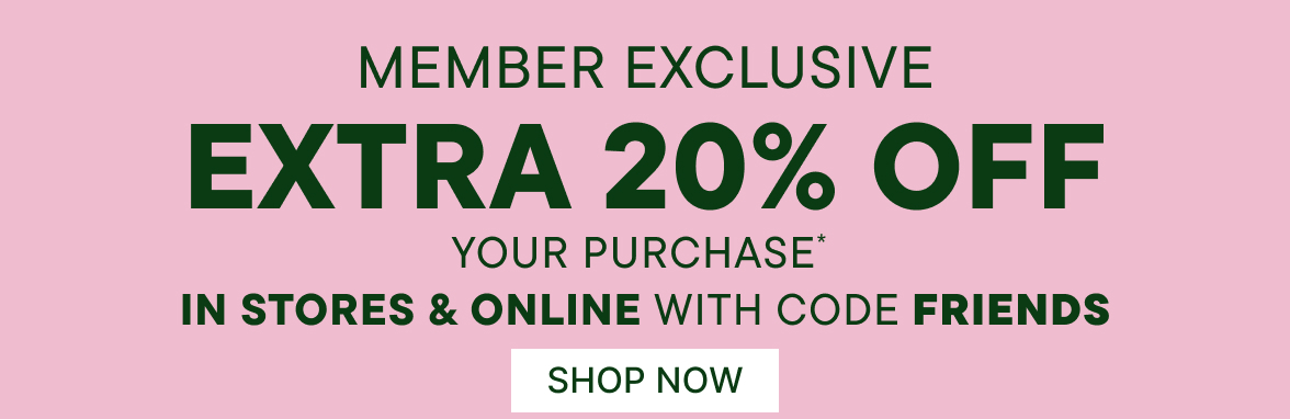Member Exclusive Extra 20% offf your purchase with code FRIENDS