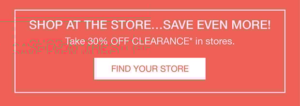 Shop at the Store... Save Even More! Find Your Store