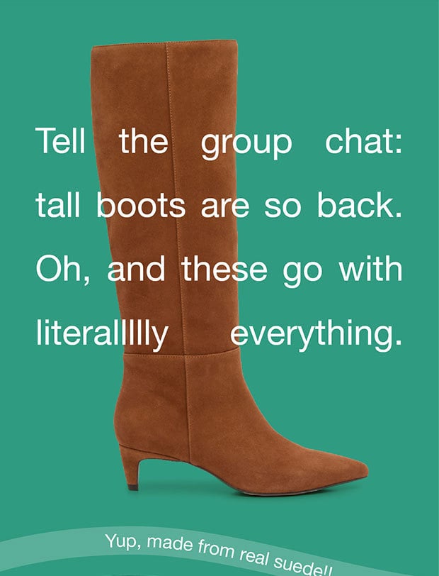Tell the group chat: tall boots are so back. Oh, and these go with literallllly everything.