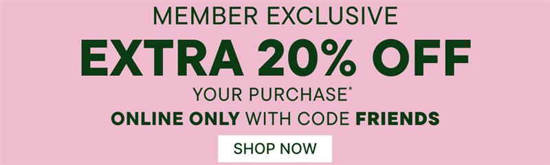Member Exclusive Extra 20% offf your purchase with code FRIENDS