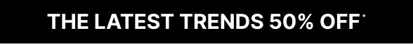 50% off The Latest Trends