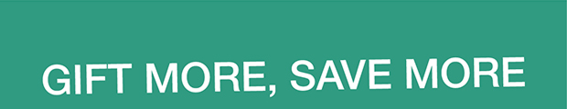 GIFT MORE, SAVE MORE