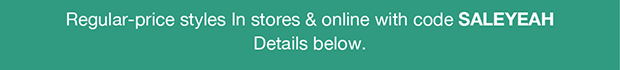 Regular-price styles in stores & online with code SALEYEAH | Details below.