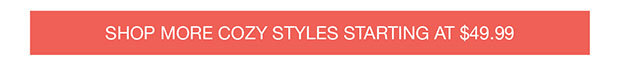 Shop More Cozy Styles Starting At $49.99