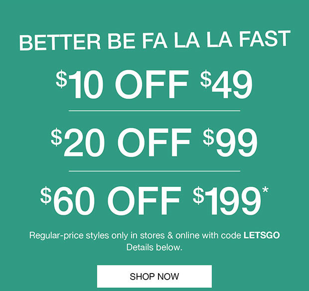 BETTER BE FA LA LAcFAST $10 OFF $49 $0 OFF $99 $60 OFF $199 SHOP NOW