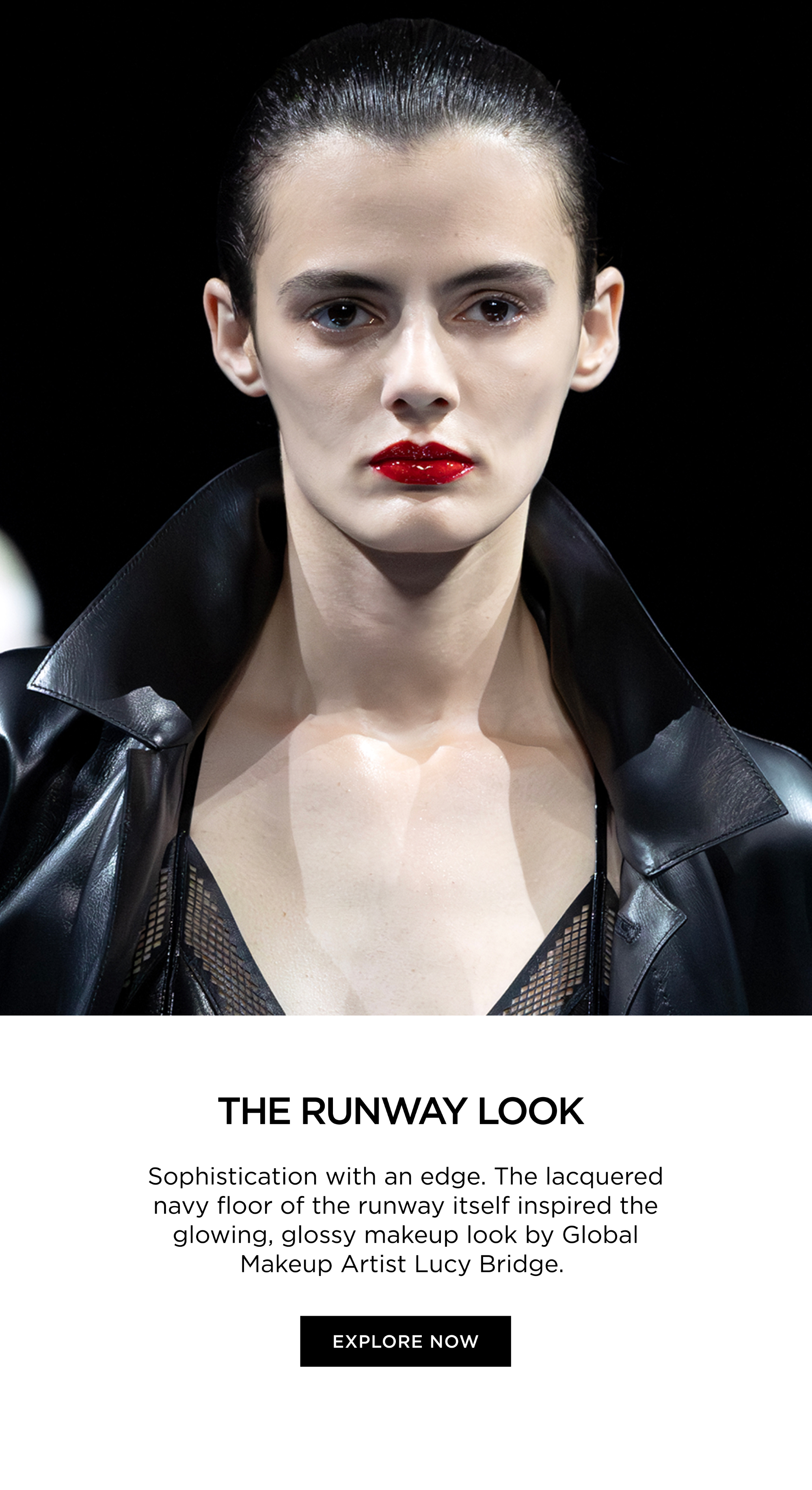 THE RUNWAY LOOK | Sophistication with an edge. The lacquered navy floor of the runway itself inspired the glowing, glossy makeup look by Global Makeup Artist Lucy Bridge. | Explore Now