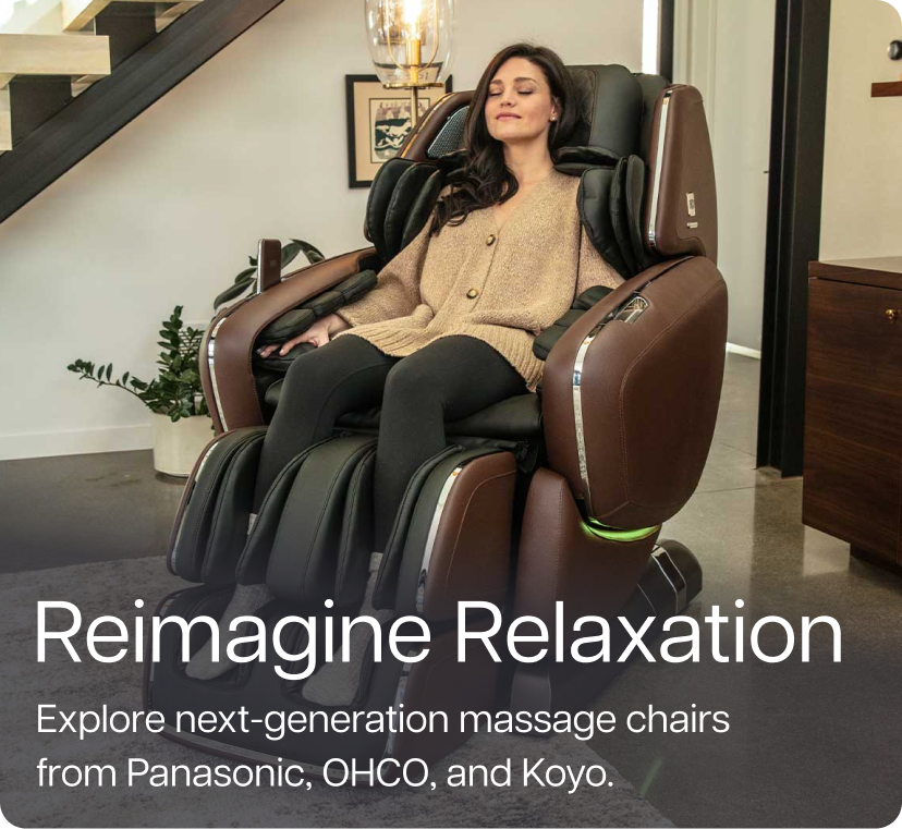 Reimagine Relaxation - Explore next-generation massage chairs from Panasonic, OHCO, and Koyo.