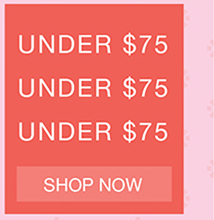 UNDER $75 | SHOP NOW