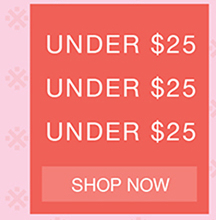 UNDER $25 | SHOP NOW