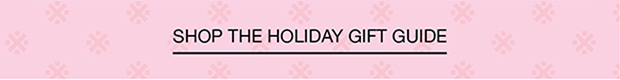 SHOP THE HOLIDAY GIFT GUIDE