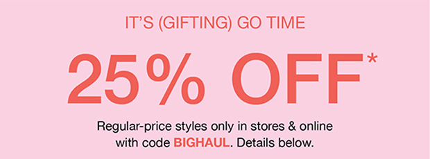 IT'S (GIFTING) GO TIME | 25% OFF*