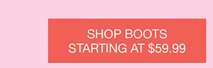 SHOP BOOTS STARTING AT $59.99
