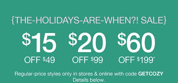 THE-HOLIDAYS-ARE-WHEN?! SALE | $15 OFF $49 | $20 OFF $99 | $60 OFF $199*
