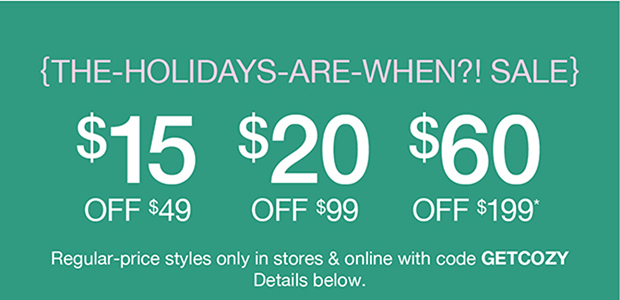 THE-HOLIDAYS-ARE-WHEN?! SALE | $15 OFF $49 | $20 OFF $99 | $60 OFF $199*