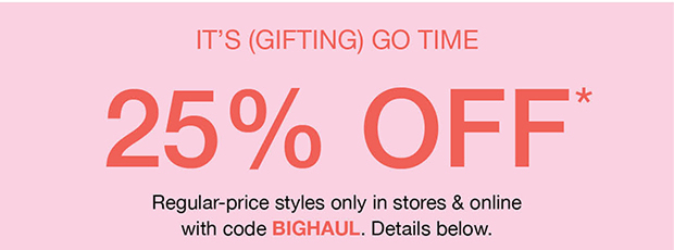 IT'S (GIFTING) GO TIME | 25% OFF*