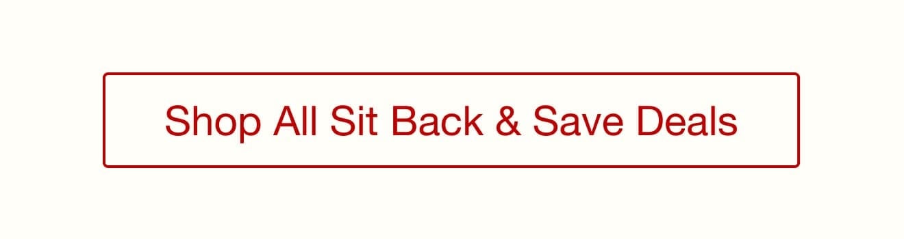 Shop the Sit Back and Save Sale
