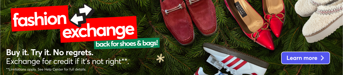 Fashion Exchange: back for shoes and bags. Buy it, try it, no regrets. Exchange for credit if it's not right. Learn more