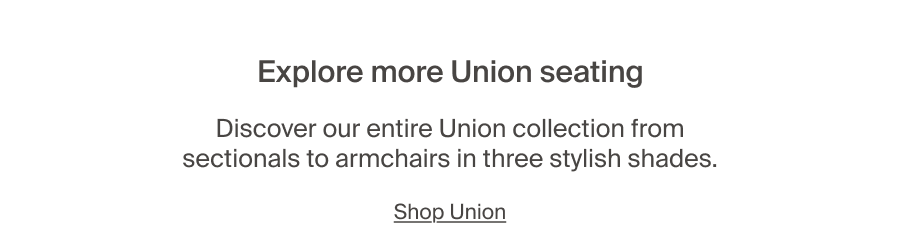 Explore more Union seating. Shop Union.