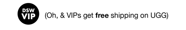 DSW VIP | (Oh, & VIPs get free shipping on UGG)