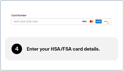 4. Enter your HSA/FSA card details. 4. Enter your HSA/FSA card details.