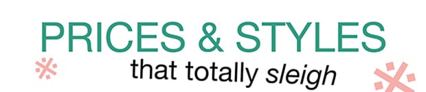 PRICES & STYLES that totally sleigh