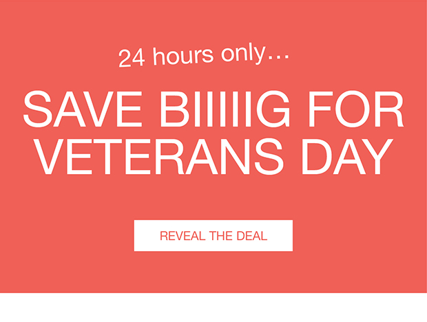 24 hours only... SAVE BIIIIIG FOR VETERANS DAY | REVEAL THE DEAL