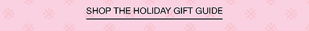 SHOP THE HOLIDAY GIFT GUIDE
