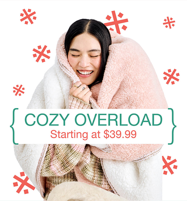 COZY OVERLOAD | Starting at $39.99