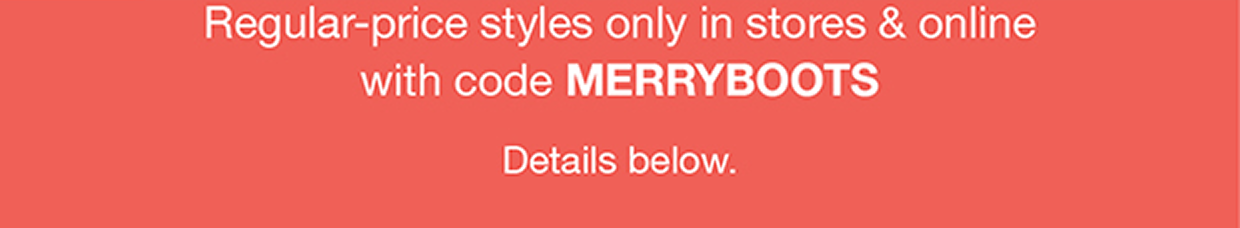 Regular-price styles only in stores & online with code: MERRYBOOTS