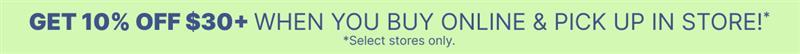 Get 10% Off $30+ When you Buy Ooline Pick Up in Store 