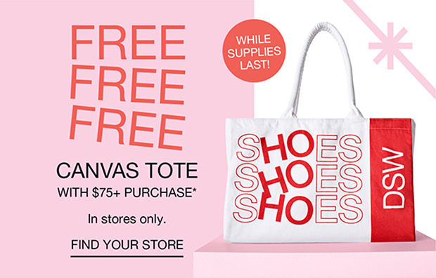 FREE FREE FREE CANVAS TOTE WITH $75+ PURCHASE* | FIND YOUR STORE