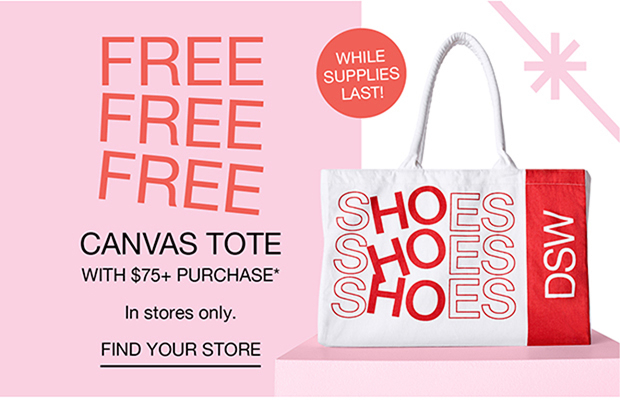 FREE FREE FREE CANVAS TOTE WITH $75+ PURCHASE* | FIND YOUR STORE