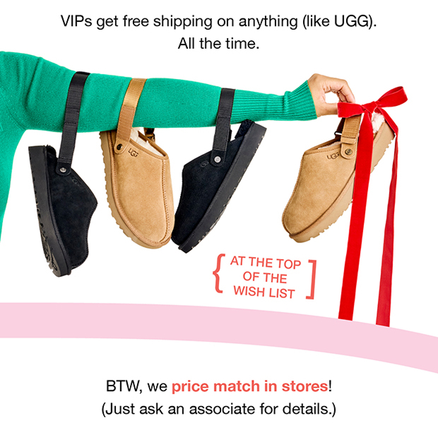 VIPs get free shipping on anything (like UGG). All the Time.