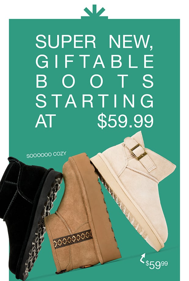 SUPER NEW, GIFTABLE BOOTS STARTING AT $59.99