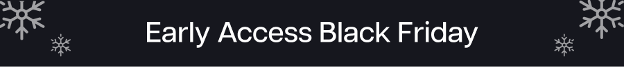 Early Access Black Friday Early Access Black Friday
