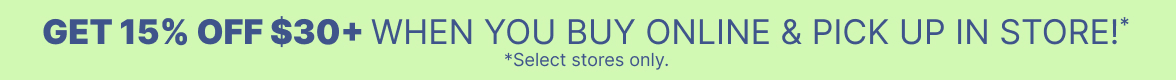 Get 15% Off $30+ When you Buy Ooline Pick Up in Store 