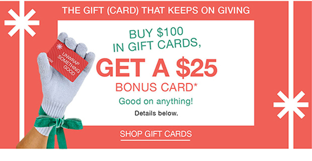 BUY $100 IN GIFT CARDS, GET A $25 BONUS CARD* | SHOP GIFT CARDS