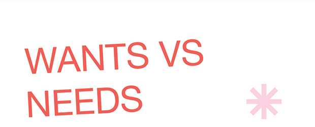 WANTS VS NEEDS