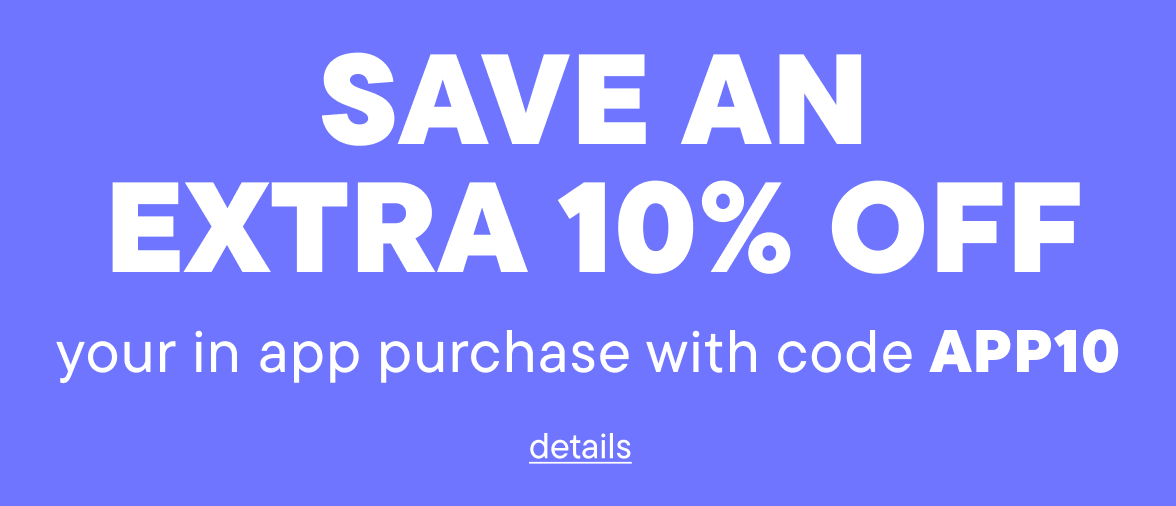 SAVE AN EXTRA 10% OFF YOUR IN APP PURCHASE WITH CODE APP10