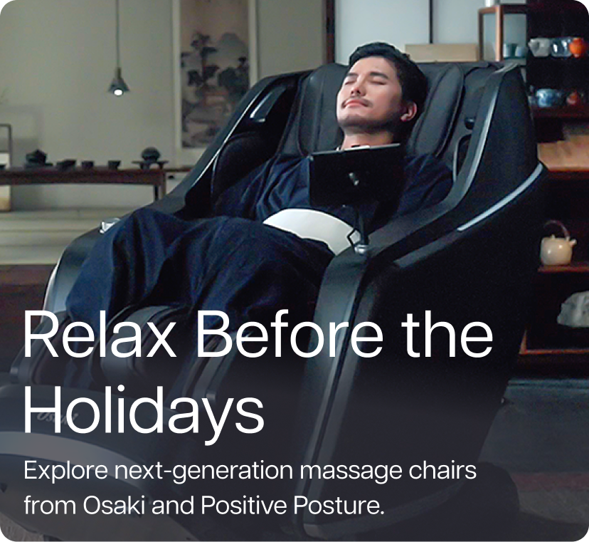 Relax Before the Holidays - Explore next-generation massage chairs from Osaki and Positive Posture..