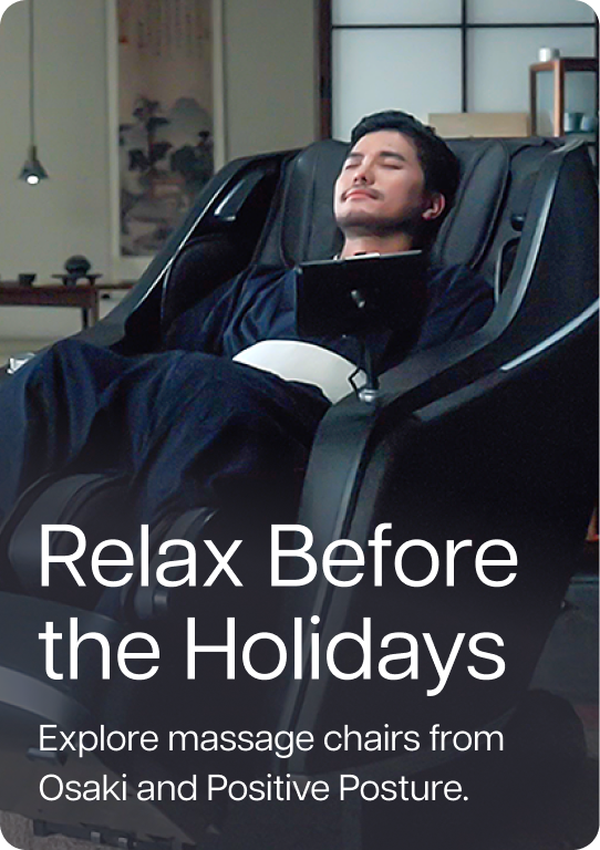 Relax Before the Holidays - Explore next-generation massage chairs from Osaki and Positive Posture.