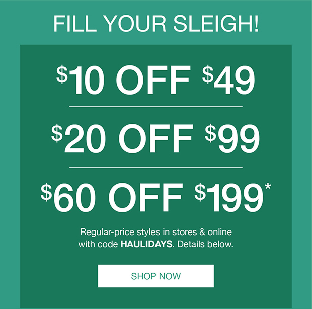 $10 Off $49, $20 Off $99, $60 Off $199* with code: HAULIDAYS | Shop Now