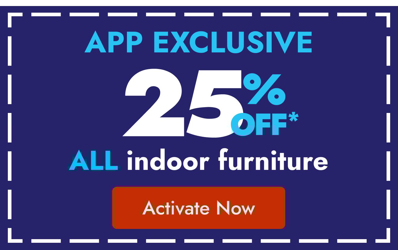 25% off indoor furniture in the app!