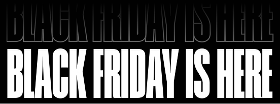 BLACK FRIDAY IS HERE