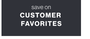 Save on customer favorites