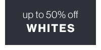 up to 50% off whites